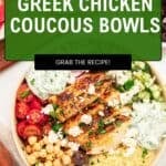 A bowl filled with grilled chicken, couscous bowls ingredients like chickpeas, tomatoes, cucumber, feta cheese, and tzatziki sauce, with text overlay reading Quick & Easy Greek Chicken Couscous Bowls. Grab the recipe!.