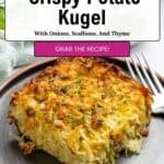 A slice of golden-brown, crispy potato kugel sits on a gray plate, garnished with herbs, with a fork nearby. Text above reads: Quick & Easy Crispy Potato Kugel with Onions, Scallions, and Thyme. Grab the potato kugel recipe!.