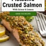 A cooked salmon fillet topped with a golden pistachio crust sits on a plate with lemon slices and parsley. A banner reads Quick & Easy pistachio crusted salmon with Za’atar & Lemon. Grab the recipe!.