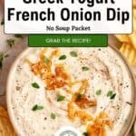 Bowl of greek yogurt french onion dip topped with caramelized onions and herbs, surrounded by potato chips. A sign says Quick & Easy Greek Yogurt French Onion Dip, No Soup Packet. Grab the Recipe!.